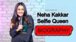 Neha Kakkar,biography,family,career,singer,songs,all songs,youtube channel,selfie queen,tony kakkar,best songs,sad songs,romantic songs