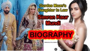 Gurdas Maan Daughter In law,simran kaur mundi,biograohy,family,career,personal life,marriage photo,marriage video,gurikk maan,husband,boyfriend